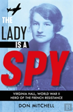 Bertrand.pt - The Lady Is A Spy: Virginia Hall, World War Ii'S Most Dangerous Secret Agent