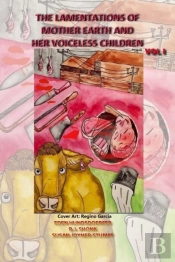 The Lamentations Of Mother Earth And Her Voiceless Children, Vol I