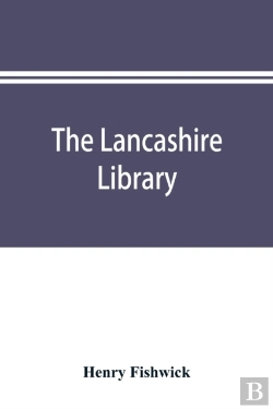 Bertrand.pt - The Lancashire Library; A Bibliographical Account Of Books On Topography, Biography, History, Science, And Miscellaneous Literature Relating To The County Palatine, Including An Account Of Lancashire 