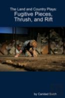 The Land And Country Plays: Fugitive Pieces, Thrush, And Rift
