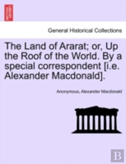Bertrand.pt - The Land Of Ararat; Or, Up The Roof Of The World. By A Special Correspondent (I.E. Alexander Macdonald).
