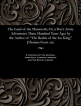 The Land Of The Mammoth; Or, A Boy'S Arctic Adventures Three Hundred Years Ago