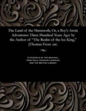 The Land Of The Mammoth; Or, A Boy'S Arctic Adventures Three Hundred Years Ago