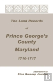The Land Records Of Prince George'S County, Maryland, 1710-1717
