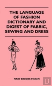 The Language Of Fashion Dictionary And Digest Of Fabric, Sewing And Dress