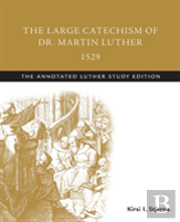 The Large Catechism Of Dr. Martin Luther, 1529