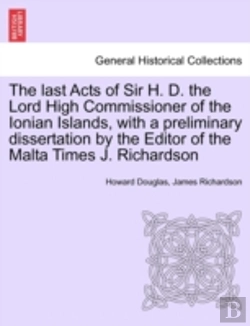 Bertrand.pt - The Last Acts Of Sir H. D. The Lord High Commissioner Of The Ionian Islands, With A Preliminary Dissertation By The Editor Of The Malta Times J. Richardson