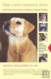 The Last Chance Dog: And Other True Stories Of Holistic Animal Healing