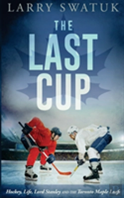 Bertrand.pt - The Last Cup: Hockey, Life, Lord Stanley And The Toronto Maple Leafs