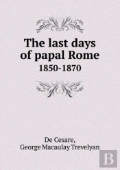 The Last Days Of Papal Rome 1850-1870