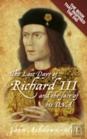 The Last Days Of Richard Iii And The Fate Of His Dna