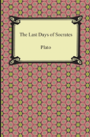 The Last Days Of Socrates (Euthyphro, The Apology, Crito, Phaedo)