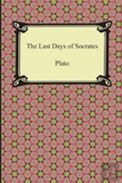 The Last Days Of Socrates (Euthyphro, The Apology, Crito, Phaedo)