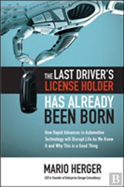 Bertrand.pt - The Last Driver'S License Holder Has Already Been Born: How Rapid Advances In Automotive Technology Will Disrupt Life As We Know It And Why This Is A Good Thing