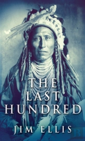 The Last Hundred: A Novel Of The Apache