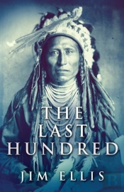 The Last Hundred: A Novel Of The Apache