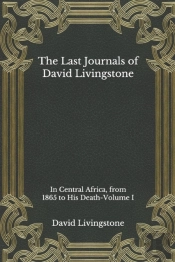 The Last Journals Of David Livingstone, In Central Africa, From 1865 To His Death