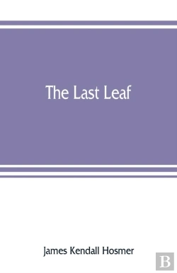 Bertrand.pt - The Last Leaf; Observations, During Seventy-Five Years, Of Men And Events In America And Europe