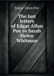 The Last Letters Of Edgar Allan Poe To Sarah Helen Whitman