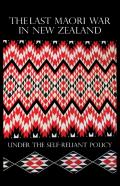 The Last Maori War In New Zealand Under The Self-Reliant Policy