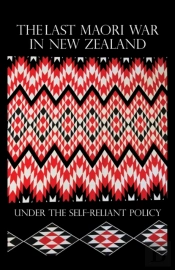 The Last Maori War In New Zealand Under The Self-Reliant Policy