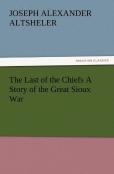 The Last Of The Chiefs A Story Of The Great Sioux War