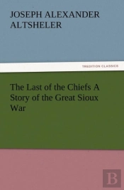 The Last Of The Chiefs A Story Of The Great Sioux War
