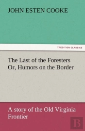 The Last Of The Foresters Or, Humors On The Border
