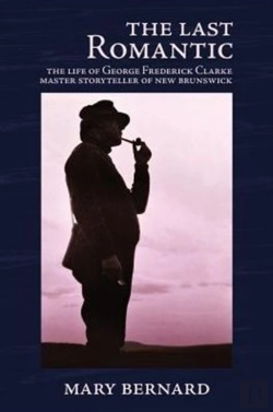 Bertrand.pt - The Last Romantic: The Life Of George Frederick Clarke, Master Storyteller Of New Brunswick