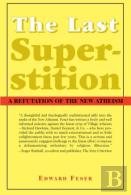 The Last Superstition Â€“ A Refutation Of The New Atheism