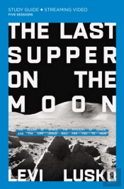 The Last Supper On The Moon Bible Study Guide Plus Streaming Video