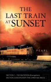 The Last Train At Sunset: Section 1 - The Invitation (Evangelism); Section 2 - Discipleship (The Christian Walk)