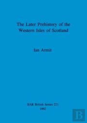 The Later Prehistory Of The Western Isles Of Scotland