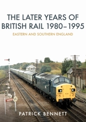 The Later Years Of British Rail 1980-1995: Eastern And Southern England