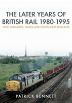 The Later Years Of British Rail 1980-1995: West Midlands, Wales And South-West England