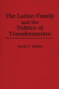 The Latino Family And The Politics Of Transformation