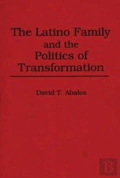 The Latino Family And The Politics Of Transformation