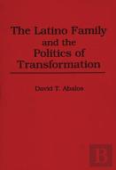 The Latino Family And The Politics Of Transformation