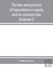 The Law And Practice Of Injunctions In Equity And At Common Law (Volume I)