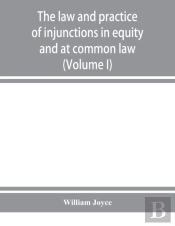 The Law And Practice Of Injunctions In Equity And At Common Law (Volume I)