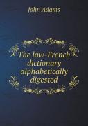 The Law-French Dictionary Alphabetically Digested