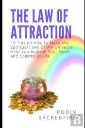 The Law Of Attraction: 10 Tips On How To