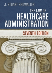 The Law Of Healthcare Administration, Eighth Edition