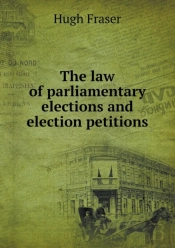 The Law Of Parliamentary Elections And Election Petitions