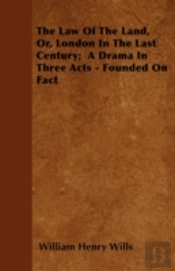 The Law Of The Land, Or, London In The Last Century; A Drama In Three Acts - Founded On Fact