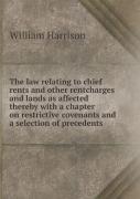The Law Relating To Chief Rents And Other Rentcharges And Lands As Affected Thereby With A Chapter On Restrictive Covenants And A Selection Of Precedents