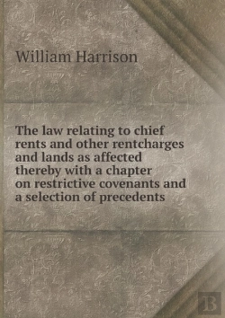 Bertrand.pt - The Law Relating To Chief Rents And Other Rentcharges And Lands As Affected Thereby With A Chapter On Restrictive Covenants And A Selection Of Precedents