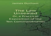 The Law Unsealed Or, A Practical Exposition Of The Ten Commandments