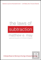 The Laws Of Subtraction: 6 Simple Rules For Winning In The Age Of Excess Everything