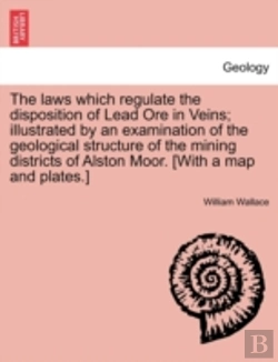 Bertrand.pt - The Laws Which Regulate The Disposition Of Lead Ore In Veins; Illustrated By An Examination Of The Geological Structure Of The Mining Districts Of Alston Moor. (With A Map And Plates.)